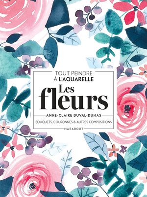 cover image of Tout peindre à l'aquarelle--Les fleurs